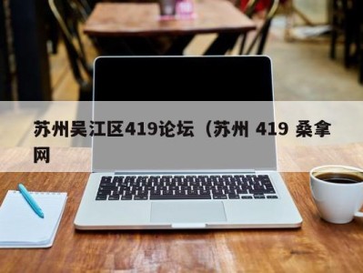 长春苏州吴江区419论坛（苏州 419 桑拿网