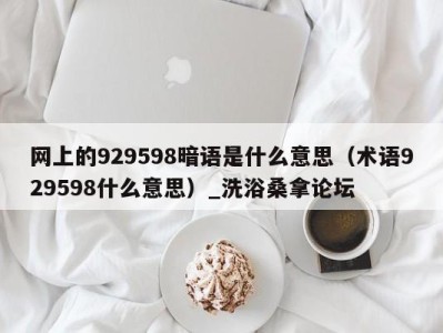 长春网上的929598暗语是什么意思（术语929598什么意思）_洗浴桑拿论坛