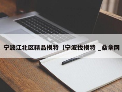 长春宁波江北区精品模特（宁波找模特 _桑拿网