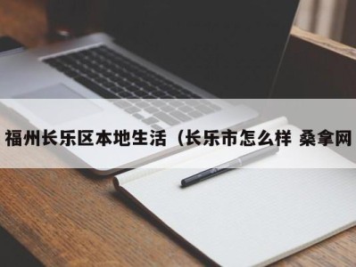 长春福州长乐区本地生活（长乐市怎么样 桑拿网