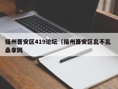 长春福州晋安区419论坛（福州晋安区乱不乱 桑拿网