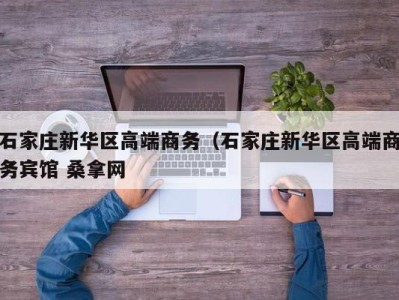 长春石家庄新华区高端商务（石家庄新华区高端商务宾馆 桑拿网