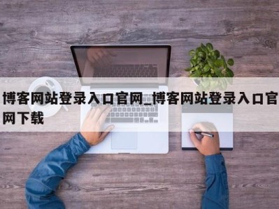 长春博客网站登录入口官网_博客网站登录入口官网下载 