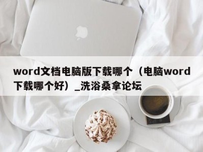 长春word文档电脑版下载哪个（电脑word下载哪个好）_洗浴桑拿论坛