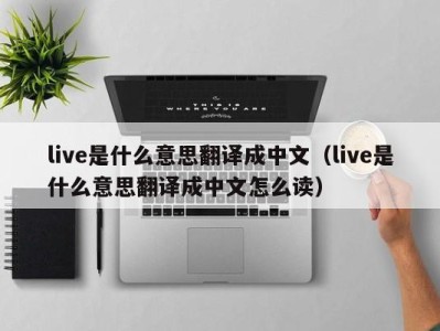 长春live是什么意思翻译成中文（live是什么意思翻译成中文怎么读）