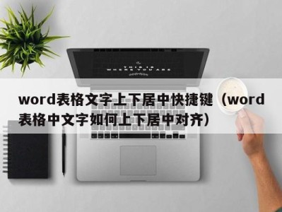 长春word表格文字上下居中快捷键（word表格中文字如何上下居中对齐）