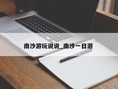 长春南沙游玩说说_南沙一日游 