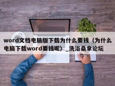 长春word文档电脑版下载为什么要钱（为什么电脑下载word要钱呢）_洗浴桑拿论坛